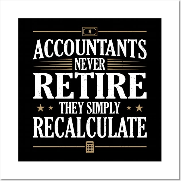 Accountants Never Retire They simply Recalculate Wall Art by Peco-Designs